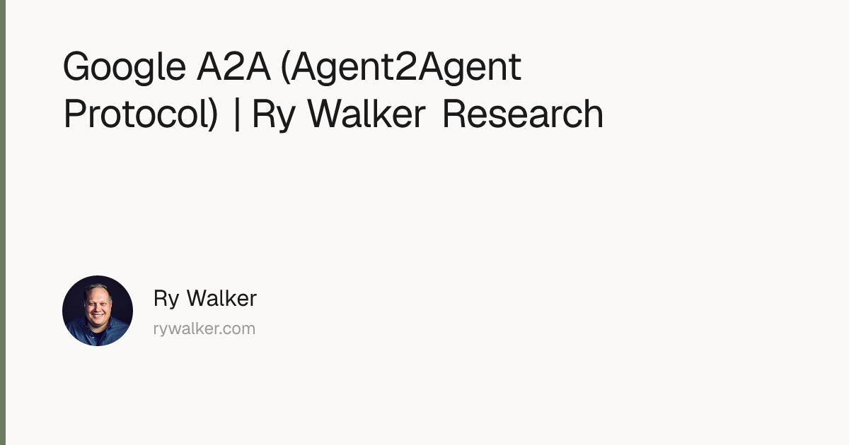 Google A2A (Agent2Agent Protocol) | Ry Walker Research | Ry Walker